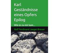 Karl Geständnisses eines Opfers Epilog: Wie es zu mir kam... (KARL Geständnisse eines Opfers)