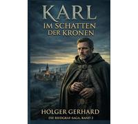 Karl - Im Schatten der Könige: Ein historischer Roman aus dem 14. Jahrhundert (Die Riedgraf-Saga 2)