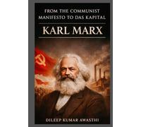 KARL MARX -from the communist manifesto to Das kapital: Philosophy of capital, class and revolution (The pillar of western thought series: roots of endless question)