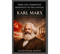 KARL MARX -from the communist manifesto to Das kapital: Philosophy of capital, class and revolution (The pillar of western thought series: roots of endless question)