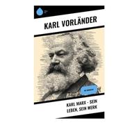 Karl Marx - Sein Leben, Sein Werk: Die Biografie