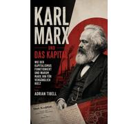 Karl Marx und Das Kapital: Wie der Kapitalismus funktioniert und warum Marx ihn für vergänglich hielt