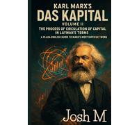 Karl Marx's Das Kapital Volume II-The Process of Circulation of Capital in Layman's Terms: A Plain-English Guide to Marx’s Most Difficult Work (Economic Theory In Layman’s Terms)