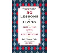 30 Lessons for Living: Tried and True Advice from the Wisest Americans