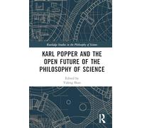 Karl Popper and the Open Future of the Philosophy of Science (Routledge Studies in the Philosophy of Science)