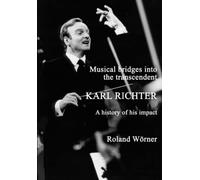 Karl Richter Musical bridges into the transcendent: A history of his impact