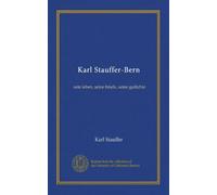 Karl Stauffer-Bern: sein leben, seine briefe, seine gedichte