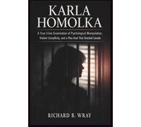 KARLA HOMOLKA: A True Crime Examination of Psychological Manipulation, Violent Complicity, and a Plea Deal That Shocked Canada (Unsolved Murders & Serial Killers: Real-Life True Crime Mystery Cases)