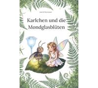 Karlchen und die Mondglasblüten: Ein heilsames Sommermärchen über die Kunst des eigenen Leuchtens.