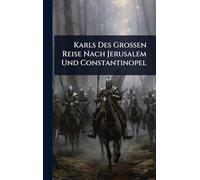 Karls Des Grossen Reise Nach Jerusalem Und Constantinopel