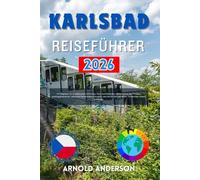 Karlsbad Reiseführer 2026: Ein Begleiter für Erstbesucher in Karlovy Vary: Spa-Wellness, Geheimnisse der Trinkkur, Ausflugsabenteuer, saisonale ... für den perfekten Tschechien-Urlaub brauchen.