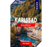 KARLSBAD REISEFÜHRER 2026: Entdecken Sie die Tschechische Republik mit Thermalbädern, prächtigen Kolonnaden, farbenfroher Architektur, Wellness-Retreats, Aktivitäten und praktischen Reisetipps