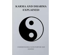 KARMA AND DHARMA EXPLAINED: UNDERSTANDING YOUR PURPOSE AND DESTINY (Essential Hinduism)