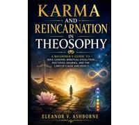 Karma and Reincarnation in Theosophy: A Beginner’s Guide to Soul Lessons, Spiritual Evolution, Past Lives, Dharma, and the Laws of Cause and Effect (The Ancient Wisdom Made Simple Series)