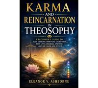 Karma and Reincarnation in Theosophy: A Beginner’s Guide to Soul Lessons, Spiritual Evolution, Past Lives, Dharma, and the Laws of Cause and Effect (The Ancient Wisdom Made Simple Series)