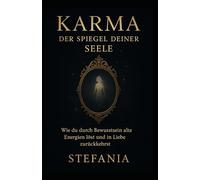 „Karma - Der Spiegel deiner Seele“: Wie du durch Bewusstsein alte Energien löst und in Liebe zurückkehrst