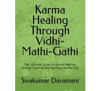 Karma Healing Through Vidhi-Mathi-Gathi: The Ultimate Guide to Karma Healing, Energy Clearing, and Spiritual Awakening