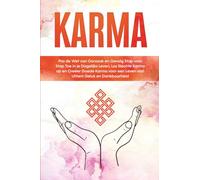 Karma: Pas de Wet van Oorzaak en Gevolg Stap voor Stap Toe in je Dagelijks Leven, Los Slechte Karma op en Creëer Goede Karma voor een Leven van Ultiem Geluk en Dankbaarheid
