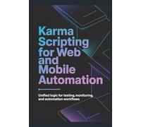 KARMA SCRIPTING FOR WEB AND MOBILE AUTOMATION: Unified logic for testing monitoring and automation workflows