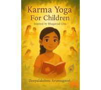 Karma Yoga for Children - Inspired by Bhagavad Gita: Story of a Young Child's Journey of Selfless Action, Duty, Detachment and Humble Leadership