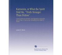 Karmenia, or What the Spirit Told Me, "Truth Stranger Than Fiction": A Series of Short Occult Stories, Real Experiences During the Life of a Man 72 Years of Age, Garnished in the Clothes of Fiction