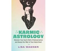 Karmic Astrology: Discover Your Soul’s Path of Reincarnation and Reveal the “Why” of Your Natal Chart