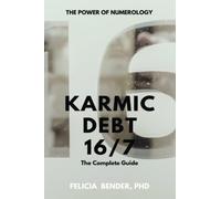 Karmic Debt 16/7: The Complete Guide (The Power of Numerology: Karmic Debt Numbers 13/4, 14/5, 16/7 and 19/1)