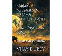 KARMIC MESSAGES IN DREAMS: ASTROLOGY AND THE SUBCONSCIOUS MIND: DREAM AND ASTROLOGY