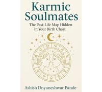 Karmic Soulmates: The Past-Life Map Hidden in Your Birth Chart: Discover Past-Life Connections, Karmic Love, Twin Flames, Destiny Timing & Soul Contracts Through Vedic Astrology