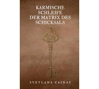 Karmische Schleife Der Matrix des Schicksals: Von der karmischen Wunde zur Verwirklichung der Seele: Die Methode der Matrix des Schicksals