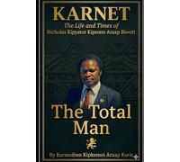 Karnet: The Total Man. The Life And Times Of Nicholas Kiprono Kipyatoor Araap Biwott