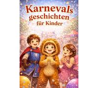 Karnevalsgeschichten für Kinder: 20 fröhliche Vorlesegeschichten rund um Karneval, Mut, Freundschaft und Fantasie - für Kinder ab 6 Jahren