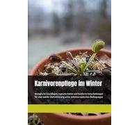 Karnivorenpflege im Winter: Biologische Grundlagen, typische Fehler und fundierte Entscheidungen für eine stabile Überwinterung unter mitteleuropäischen Bedingungen (Fachwissen Karnivoren)