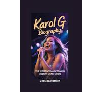 KAROL G BIOGRAPHY: The Woman Transforming Modern Latin Music