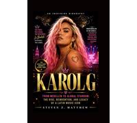 Karol G: From Medellín to Global Stardom: The Rise, Reinvention, and Legacy of a Latin Music Icon