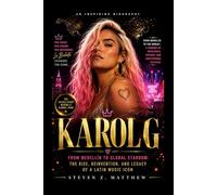 Karol G: From Medellín to Global Stardom: The Rise, Reinvention, and Legacy of a Latin Music Icon