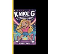 KAROL G: The Amazing True Story Of A Superstar - An Inspiring Biography For Kids