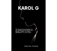 Karol G: The Captivating Biography of the Grammy-Winning Artist Who Became a Symbol of Female Empowerment in Latin Music