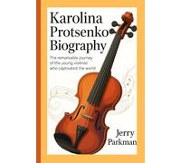 KAROLINA PROTSENKO BIOGRAPHY: The Remarkable Journey of the Young Violinist Who Captivated the World