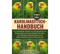 KAROLINASITTICH-HANDBUCH: Der vollständige Leitfaden zur Naturgeschichte von Nordamerikas verlorenem Papagei: Sein Leben, seine Ökologie, sein ... Naturschutzlehren, die er hinterlassen hat