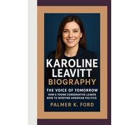 KAROLINE LEAVITT BIOGRAPHY: The Voice of Tomorrow - How a Young Conservative Leader Rose to Redefine American Politics