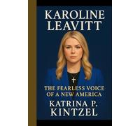 KAROLINE LEAVITT: The Fearless Voice of a New America - How the Youngest White House Press Secretary Shaped a Generation with Grit, Faith, and Fire