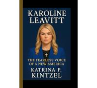 KAROLINE LEAVITT: The Fearless Voice of a New America - How the Youngest White House Press Secretary Shaped a Generation with Grit, Faith, and Fire