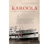 KAROOLA WWI No 1, AUSTRALIAN HOSPITAL SHIP: The story of Medical Service, Official War History and the Letters and Diaries of Rex Sargent who served ... Orderly and Pathologist from 1917 - 1919