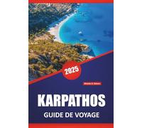 KARPATHOS GUIDE DE VOYAGE 2025: Explorez la riche histoire, la culture, les plages, les principales destinations, la cuisine locale et les sites incontournables de l'île