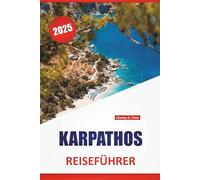 KARPATHOS REISEFÜHRER 2025: Erkunden Sie die Strände, die Geschichte, die traditionellen Dörfer, die lokale Küche und die wichtigsten Sehenswürdigkeiten der Insel für Erstbesucher