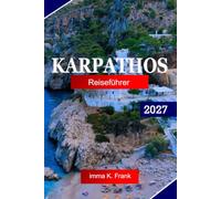 Karpathos Reiseführer 2027: Erkunde Griechenland mit Bergdörfern, kristallklarem Wasser, versteckten Stränden, Küstenwegen und authentischer Dodekanes-Kultur