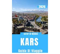 KARS GUIDA DI VIAGGIO 2026: Mappe e immagini incluse. Esplora antiche rovine, paesaggi innevati, avventure panoramiche in treno, cucina autentica e segreti locali.
