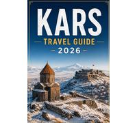 Kars Travel Guide 2026: Explore Eastern Türkiye’s Historic Cities, Scenic Wonders, Cultural Treasures, Winter Adventures, and Unforgettable Local Experiences