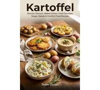Kartoffel 60 Potato Recipes: German Classics, Baked Dishes, Fried Favorites, Soups, Salads & Comfort Food Recipes
